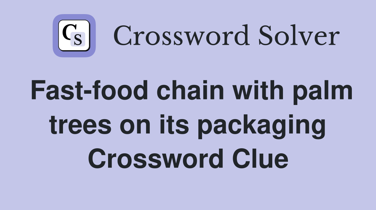 Fastfood chain with palm trees on its packaging Crossword Clue